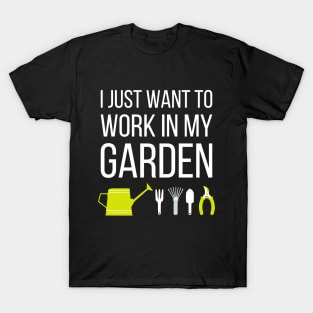 I just want to work in my garden - funny gardening slogan T-Shirt